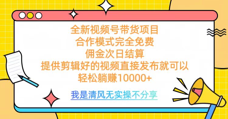 全网最新视频号带货，完全免费合作，佣金次日结算，轻松躺赚10000+-网创特工