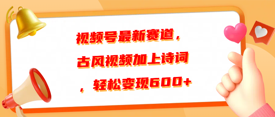 视频号最新赛道，古风视频加上诗词，轻松变现600+-网创特工