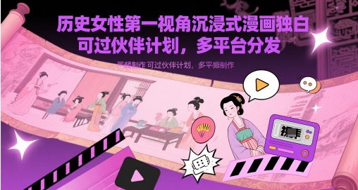 191-20250515-历史女性第一视角沉浸式漫画独白解说视频制作，可过伙伴计划，多平台分发